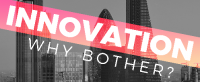 Innovation - Why Bother 2
